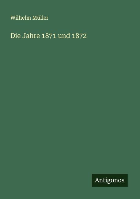 Die Jahre 1871 und 1872 - Wilhelm Müller