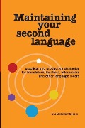 Maintaining Your Second Language: practical and productive strategies for translators, teachers, interpreters and other language lovers - Eve Lindemuth Bodeux