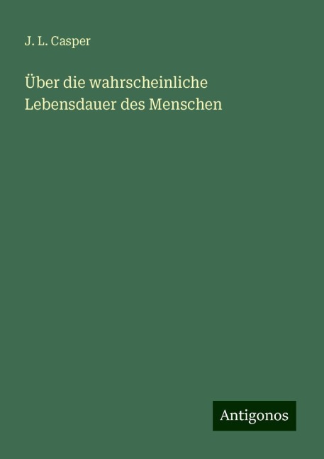 Über die wahrscheinliche Lebensdauer des Menschen - J. L. Casper