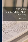 Religious Ceremonies And Customs; - William Burder