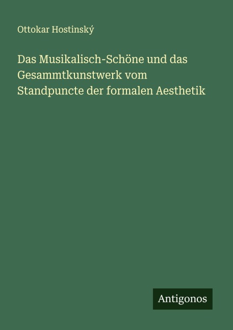 Das Musikalisch-Schöne und das Gesammtkunstwerk vom Standpuncte der formalen Aesthetik - Ottokar Hostinský