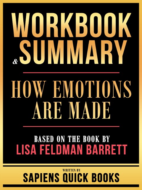 Workbook & Summary - How Emotions Are Made - Based On The Book By Lisa Feldman Barrett - Sapiens Quick Books, Sapiens Quick Books