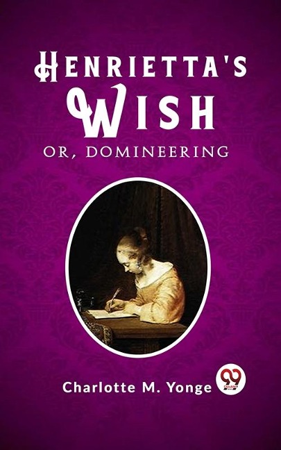 Henrietta's Wish Or, Domineering - Charlotte M. Yonge