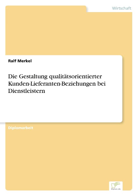 Die Gestaltung qualitätsorientierter Kunden-Lieferanten-Beziehungen bei Dienstleistern - Ralf Merkel