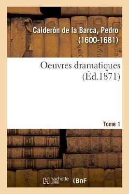 Oeuvres Dramatiques. Tome 1 - Pedro Calderón De La Barca