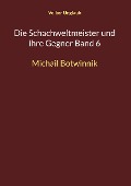 Cover-Bild zum Titel 'Die Schachweltmeister und ihre Gegner Band 6' von 'Volker Unglaub'