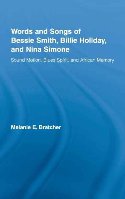 Words and Songs of Bessie Smith, Billie Holiday, and Nina Simone - Melanie E. Bratcher