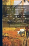 Cover-Bild zum Titel 'Historical Souvenir Of The Celebration Of The Sixtieth Anniversary Of The Colonization Of The Hollanders In Western Michigan: Held In Zeeland, Michiga' von 'Anonymous'