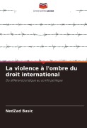 Cover-Bild zum Titel 'La violence à l'ombre du droit international' von 'Nedzad Basic'