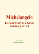 Cover-Bild zum Titel 'Michelangelo : Life and Story of a Great Luminary of Art' von 'Anna Jameson, Elbert Hubbard'