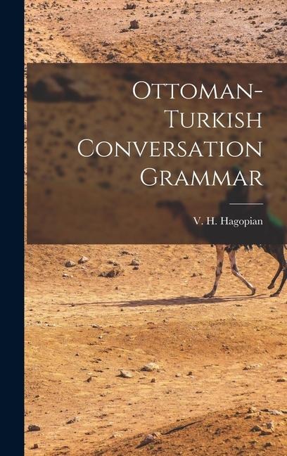 Ottoman-turkish Conversation Grammar - V H Hagopian