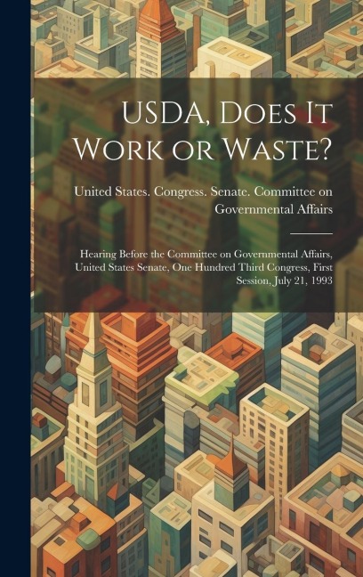 USDA, Does it Work or Waste?: Hearing Before the Committee on Governmental Affairs, United States Senate, One Hundred Third Congress, First Session, - 