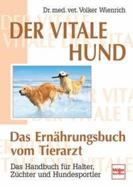 Der vitale Hund - Das Ernährungsbuch vom Tierarzt - Volker Wienrich