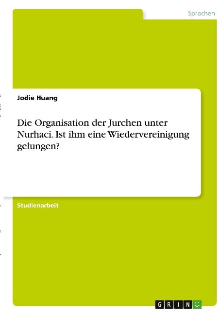 Die Organisation der Jurchen unter Nurhaci. Ist ihm eine Wiedervereinigung gelungen? - Jodie Huang
