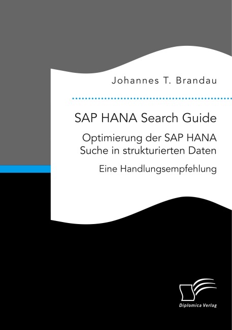 SAP HANA Search Guide. Optimierung der SAP HANA Suche in strukturierten Daten - Johannes T. Brandau