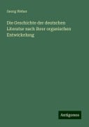 Die Geschichte der deutschen Literatur nach ihrer organischen Entwickelung - Georg Weber