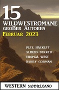 15 Wildwestromane großer Autoren Februar 2023: Western Sammelband - Alfred Bekker, Pete Hackett, Barry Gorman, Thomas West