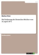 Cover-Bild zum Titel 'Die Verfassung des Deutschen Reiches vom 16. April 1871' von 'Markus Peter'