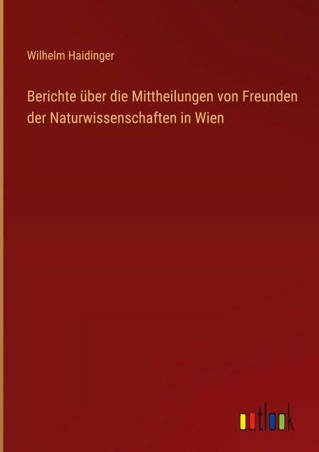 Berichte über die Mittheilungen von Freunden der Naturwissenschaften in Wien - Wilhelm Haidinger