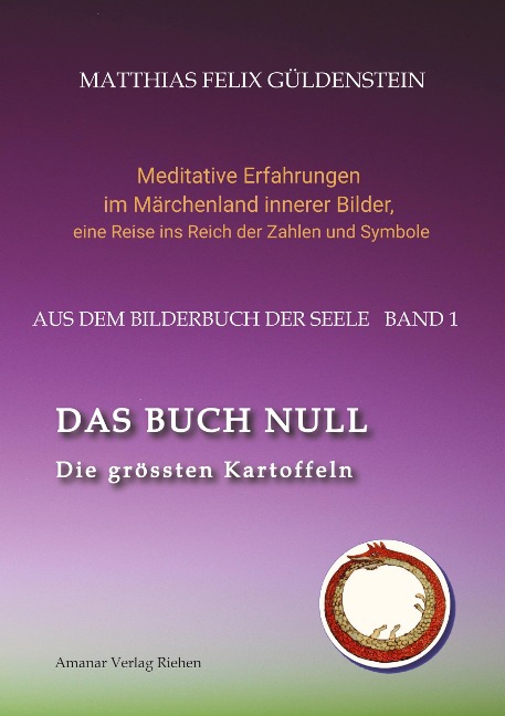 DAS BUCH NULL; Der Narr im Tarot; Das Nullpunkt-Feld; Der Urknall und andere Anfänge; Das Welten-Ei; Iwan, der Dummkopf; Der Dreh mit der Himmelsschlange; - Matthias Felix Güldenstein