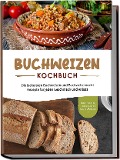 Cover-Bild zum Titel 'Buchweizen Kochbuch: Die leckersten Buchweizen und Buchweizenmehl Rezepte für jeden Geschmack und Anlass - inkl. Soßen, Fingerfood & Getränken' von 'Luisa Hofinga'