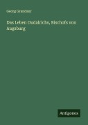 Cover-Bild zum Titel 'Das Leben Oudalrichs, Bischofs von Augsburg' von 'Georg Grandaur'