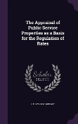 Cover-Bild zum Titel 'The Appraisal of Public Service Properties as a Basis for the Regulation of Rates' von 'C. E. 1855-1934 Grunsky'