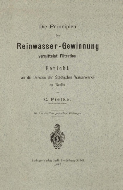 Die Principien der Reinwasser-Gewinnung vermittelst Filtration - Carl Piefke