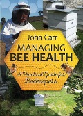 Cover-Bild zum Titel 'Managing Bee Health: A Practical Guide for Beekeepers' von 'John Carr'