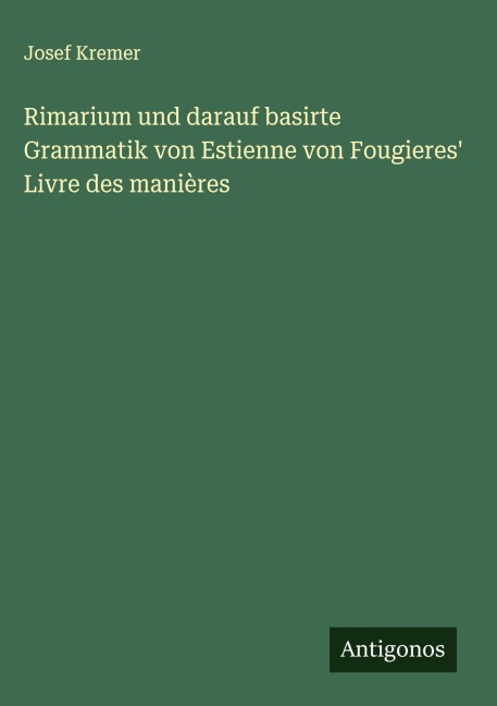 Rimarium und darauf basirte Grammatik von Estienne von Fougieres' Livre des manières - Josef Kremer