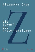 Cover-Bild zum Titel 'Die Zukunft des Protestantismus' von 'Alexander Grau'