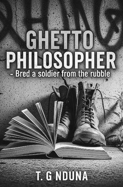 Ghetto Philosopher - Bred A Soldier From The Rubble - T. G Nduna