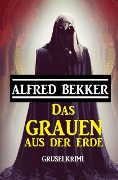 Cover-Bild zum Titel 'Das Grauen aus der Erde: Gruselkrimi' von 'Alfred Bekker'