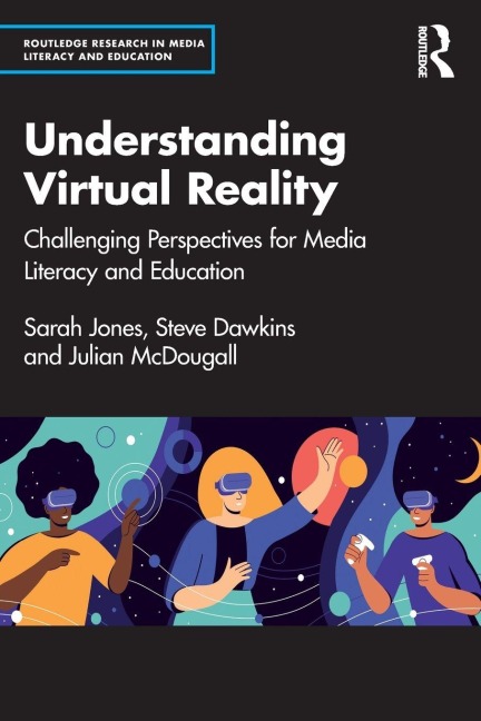 Understanding Virtual Reality - Sarah Jones, Steve Dawkins, Julian Mcdougall