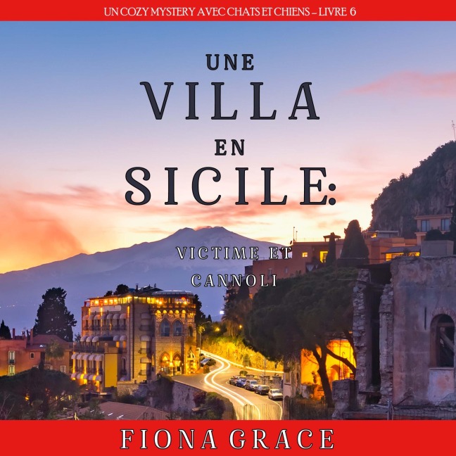 Une Villa en Sicile : Victime et Cannoli (Un Cozy Mystery avec Chats et Chiens ¿ Livre 6) - Fiona Grace