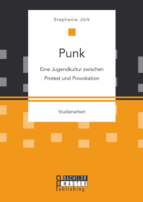 Punk: Eine Jugendkultur zwischen Protest und Provokation - Stephanie Jörk