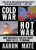 Cold War, Hot War - Aaron Mate