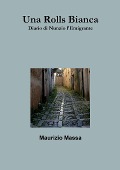 Una Rolls Bianca - Diario di Nunzio l'Emigrante - Maurizio Massa