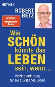 Cover-Bild zum Titel 'Wie schön könnte das Leben sein, wenn ...' von 'Robert Betz'