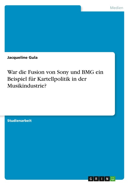 War die Fusion von Sony und BMG ein Beispiel für Kartellpolitik in der Musikindustrie? - Jacqueline Gula