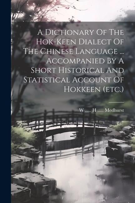 A Dictionary Of The Hok-keen Dialect Of The Chinese Language ... Accompanied By A Short Historical And Statistical Account Of Hokkeen (etc.) - 