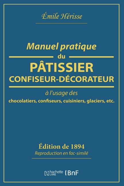 Manuel Pratique Du Pâtissier-Confiseur-Décorateur: À l'Usage Des Chocolatiers, Confiseurs, Cuisiniers, Glaciers - 