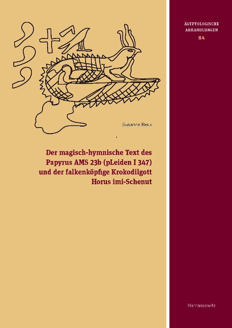Der magisch-hymnische Text des Papyrus AMS 23b (pLeiden I 347) und der falkenköpfige Krokodilgott Horus imi-Schenut - Susanne Beck