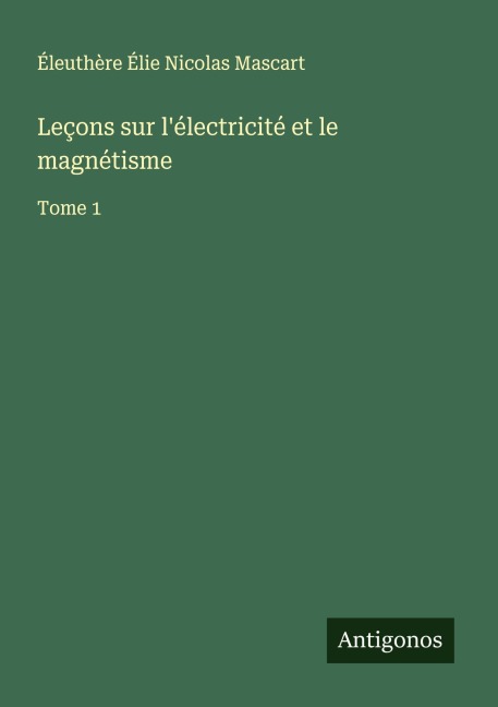 Leçons sur l'électricité et le magnétisme - Éleuthère Élie Nicolas Mascart