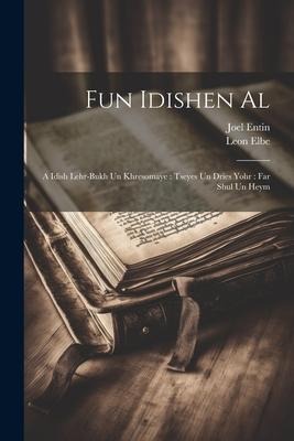 Fun Idishen al: A Idish lehr-bukh un khresomaye: tseyes un dries yohr: far shul un heym - Leon Elbe, Joel Entin
