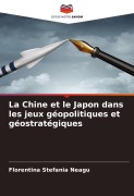 Cover-Bild zum Titel 'La Chine et le Japon dans les jeux géopolitiques et géostratégiques' von 'Florentina Stefania Neagu'