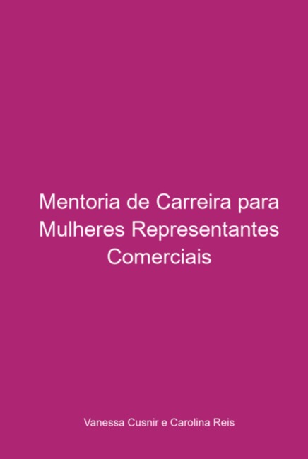 Mentoria De Carreira Para Mulheres Representantes Comerciais - "vanessa Cusnir" "carolina Reis"