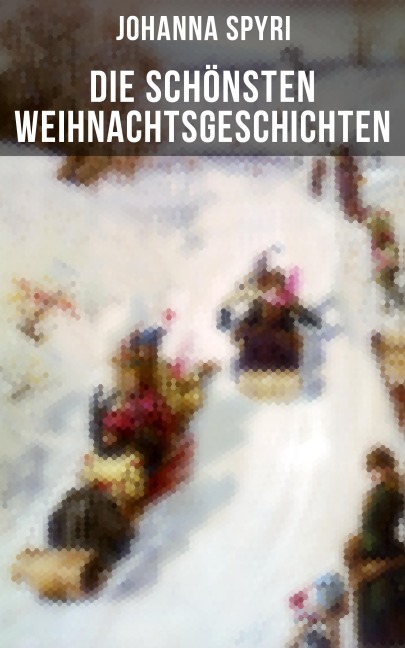 Die schönsten Weihnachtsgeschichten von Johanna Spyri - Johanna Spyri