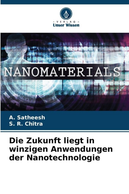 Die Zukunft liegt in winzigen Anwendungen der Nanotechnologie - A. Satheesh, S. R. Chitra
