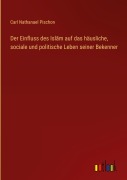Cover-Bild zum Titel 'Der Einfluss des Isl¿m auf das häusliche, sociale und politische Leben seiner Bekenner' von 'Carl Nathanael Pischon'